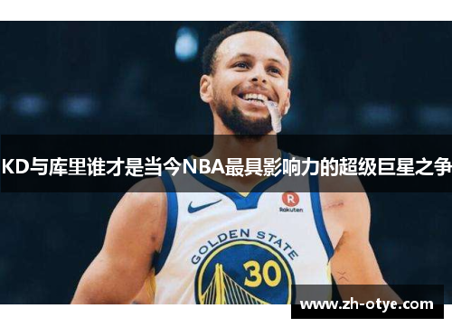 KD与库里谁才是当今NBA最具影响力的超级巨星之争 KD与库里谁才是当今NBA最具影响力的超级巨星之争
