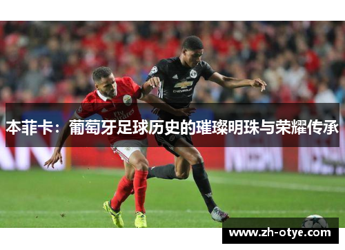 本菲卡：葡萄牙足球历史的璀璨明珠与荣耀传承