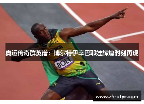 奥运传奇群英谱：博尔特伊辛巴耶娃辉煌时刻再现