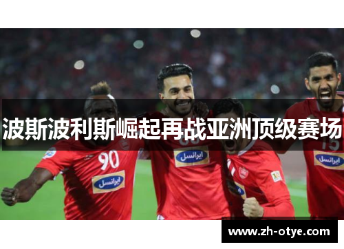 波斯波利斯崛起再战亚洲顶级赛场