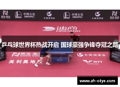 乒乓球世界杯热战开启 国球豪强争锋夺冠之路