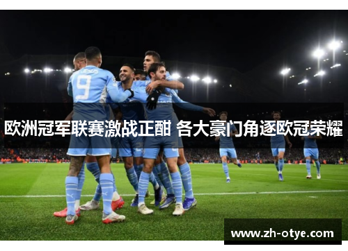欧洲冠军联赛激战正酣 各大豪门角逐欧冠荣耀