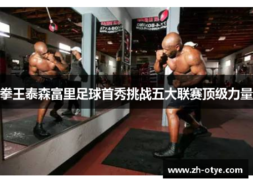 拳王泰森富里足球首秀挑战五大联赛顶级力量