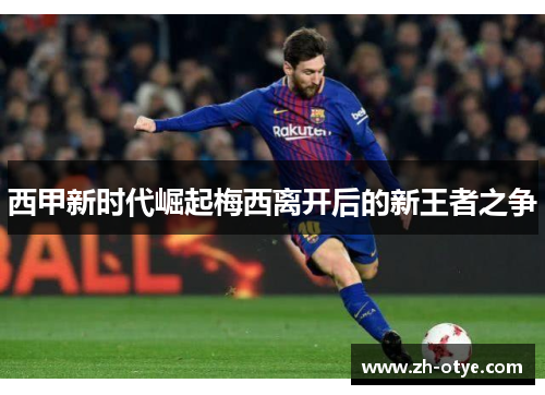 西甲新时代崛起梅西离开后的新王者之争