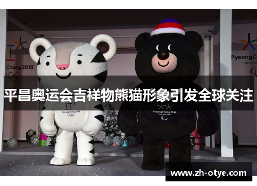 平昌奥运会吉祥物熊猫形象引发全球关注
